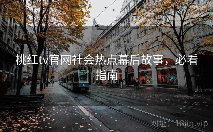 桃红tv官网社会热点幕后故事，必看指南